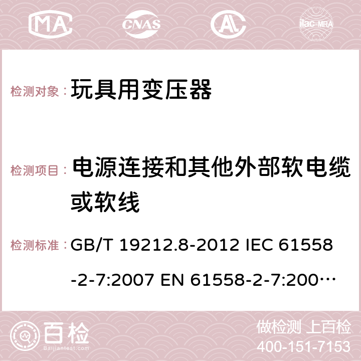 电源连接和其他外部软电缆或软线 电力变压器、电源、电抗器和类似产品的安全 第8部分:玩具用变压器和电源的特殊要求和试验 GB/T 19212.8-2012 IEC 61558-2-7:2007 EN 61558-2-7:2007 BS EN 61558-2-7:2007 22