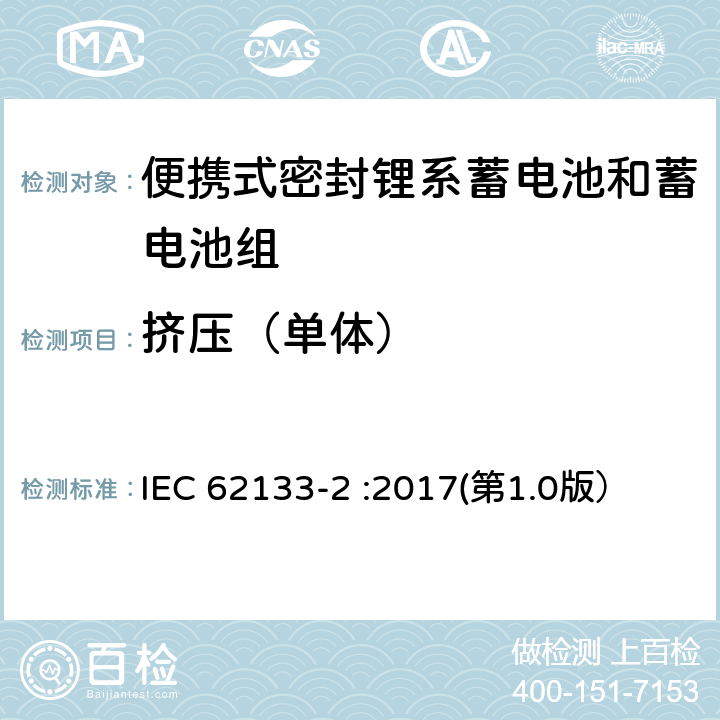 挤压（单体） 含碱性或其他非酸性电解质的蓄电池和蓄电池组 便携式密封蓄电池和蓄电池组的安全性要求-第2部分：锂系电池 IEC 62133-2 :2017(第1.0版） 7.3.5