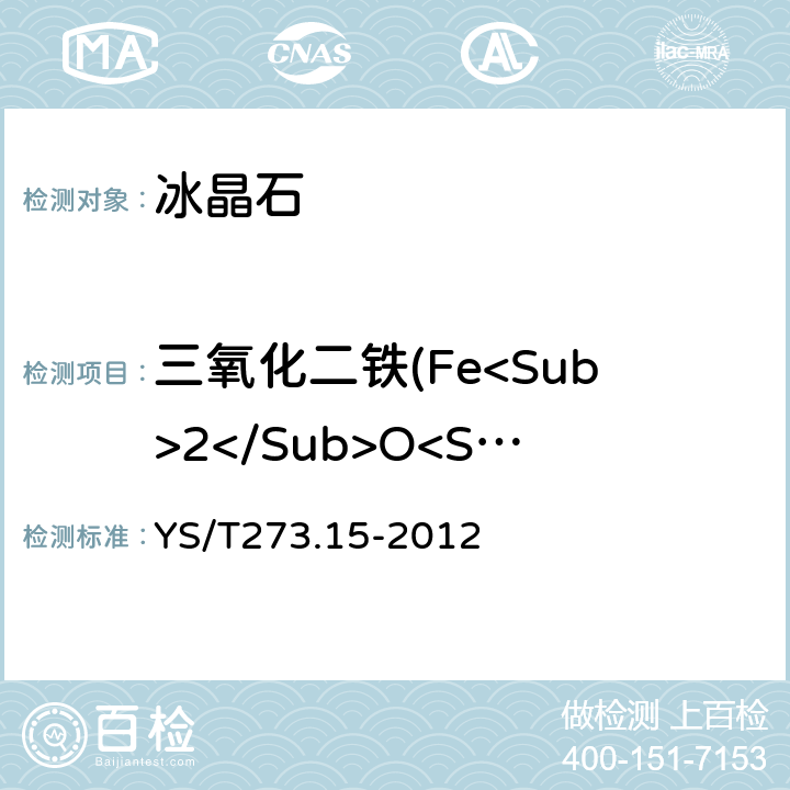 三氧化二铁(Fe<Sub>2</Sub>O<Sub>3</Sub>)量 YS/T 273.15-2012 冰晶石化学分析方法和物理性能测定方法 第15部分:X射线荧光光谱分析(压片)法测定元素含量