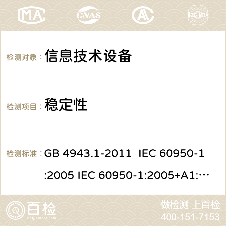 稳定性 信息技术设备安全 第1部分：通用要求 GB 4943.1-2011 IEC 60950-1:2005 IEC 60950-1:2005+A1:2009+A2:2013 EN 60950-1:2006+A11:2009+A1:2010+A12:2011+A2:2013 4.1