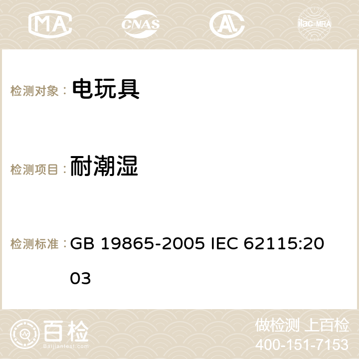 耐潮湿 电玩具的安全 GB 19865-2005 
IEC 62115:2003 第11章