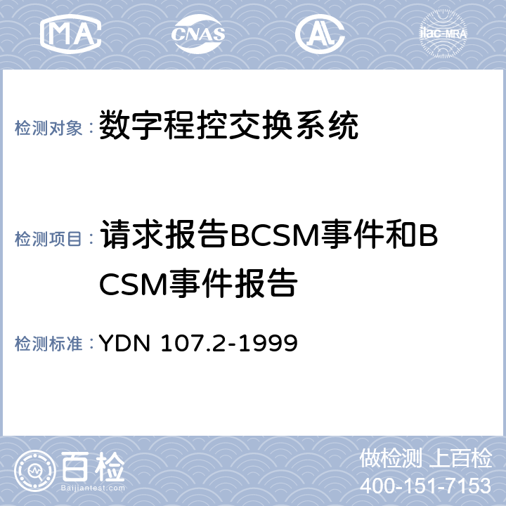 请求报告BCSM事件和BCSM事件报告 智能网应用规程（INAP）测试规范－－业务交换点（SSP）部分 YDN 107.2-1999 测试目录3