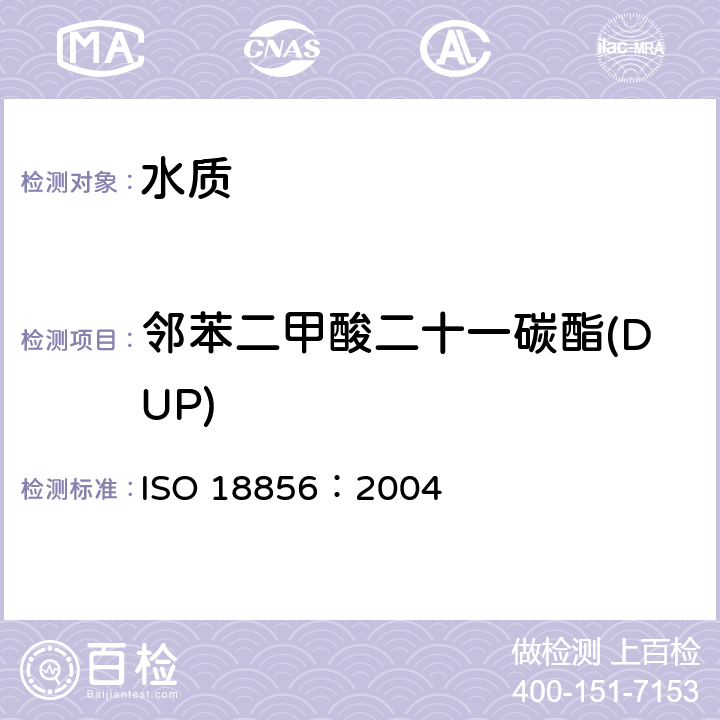 邻苯二甲酸二十一碳酯(DUP) 水质 邻苯二甲酸酯的测定 气相色谱／质谱法 ISO 18856：2004