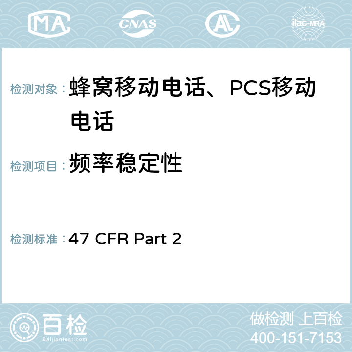 频率稳定性 47 CFR PART 2 47 频率分配和射频协议总则 47 CFR Part 2 47 CFR Part 2
