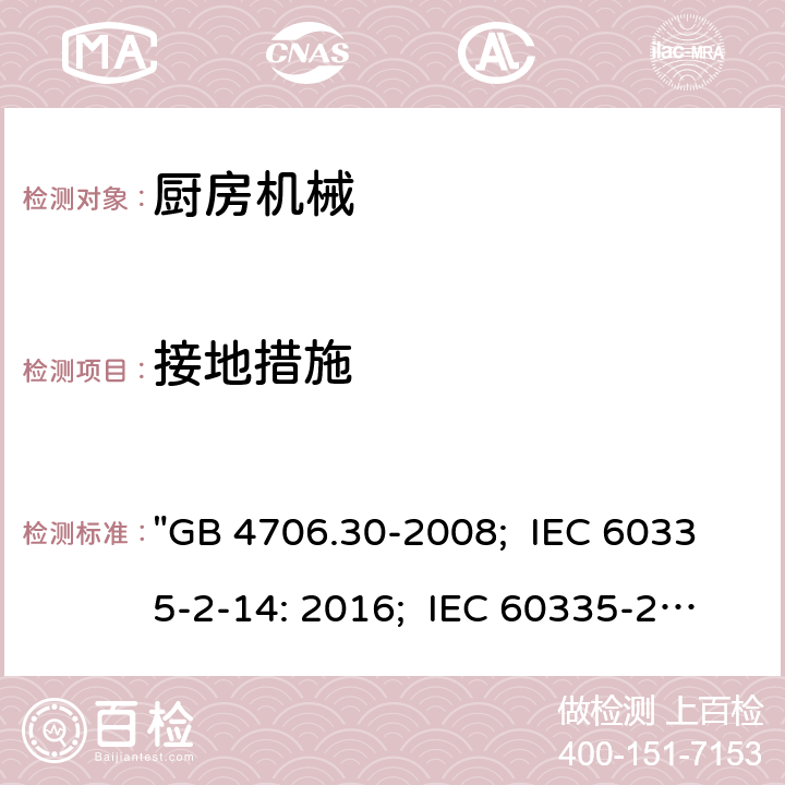 接地措施 家用和类似用途电器的安全 厨房机械的特殊要求 "GB 4706.30-2008; IEC 60335-2-14: 2016; IEC 60335-2-14: 2016+A1:2019; EN 60335-2-14: 2006+A1:2008+A11:2012+A2:2016; AS/NZS 60335.2.14:2017; AS/NZS 60335.2.14:2017+A1:2020; BS EN 60335-2-14:2006+A12:2016" 27