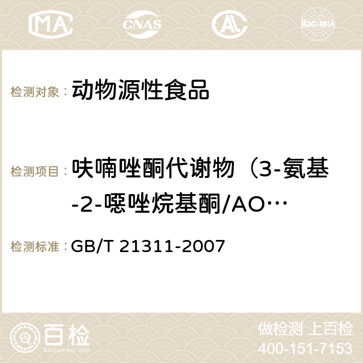 呋喃唑酮代谢物（3-氨基-2-噁唑烷基酮/AOZ） 《动物源性食品中硝基呋喃类药物代谢物残留量检测方法 高效液相色谱-串联质谱法》 GB/T 21311-2007