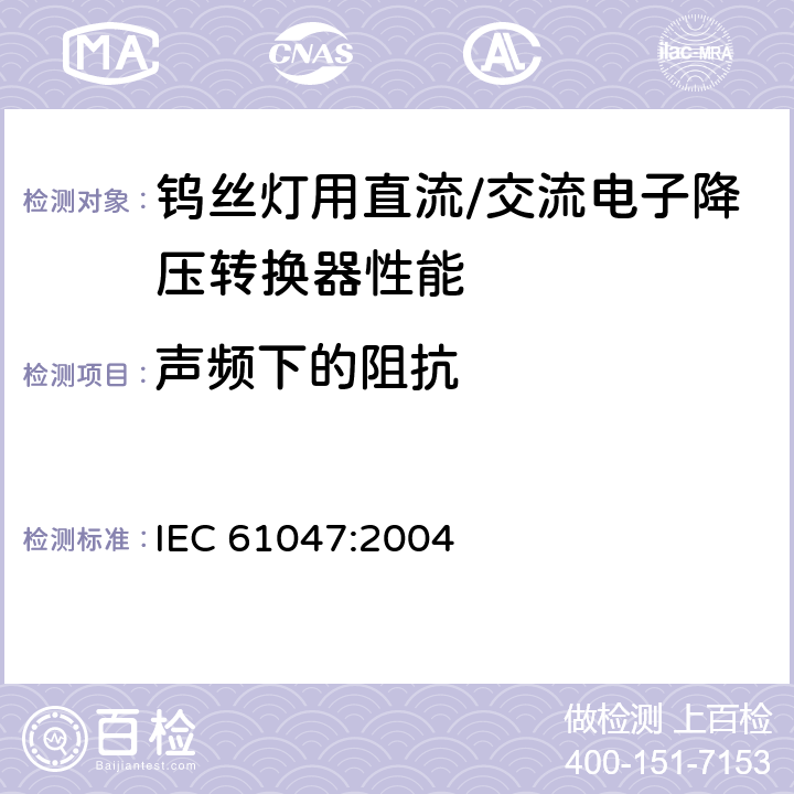 声频下的阻抗 灯用附件 钨丝灯用直流/交流电子降压转换器 性能要求 IEC 61047:2004 11