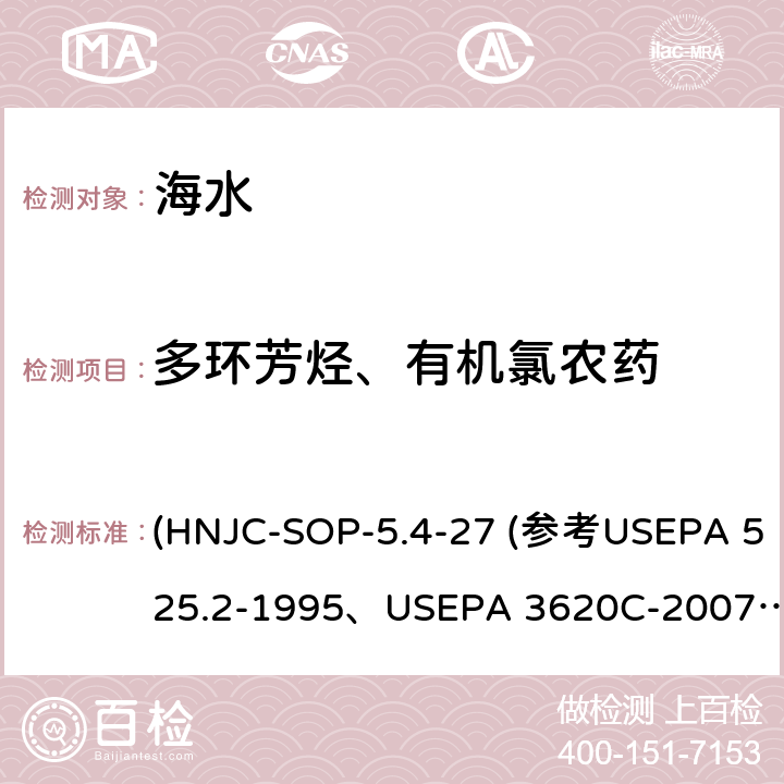 多环芳烃、有机氯农药 海水 有机氯农药、多环芳烃的测定 气相色谱-质谱法 作业指导书 (HNJC-SOP-5.4-27 (参考USEPA 525.2-1995、USEPA 3620C-2007)、USEPA 8270D-2010)