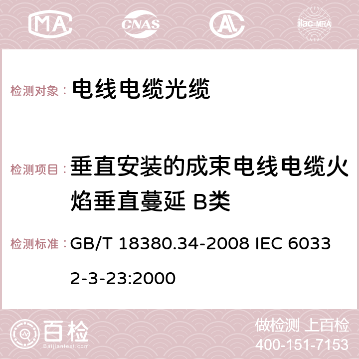 垂直安装的成束电线电缆火焰垂直蔓延 B类 电缆和光缆在火焰条件下的燃烧试验 第34部分：垂直安装的成束电线电缆火焰垂直蔓延试验 B类 GB/T 18380.34-2008 IEC 60332-3-23:2000