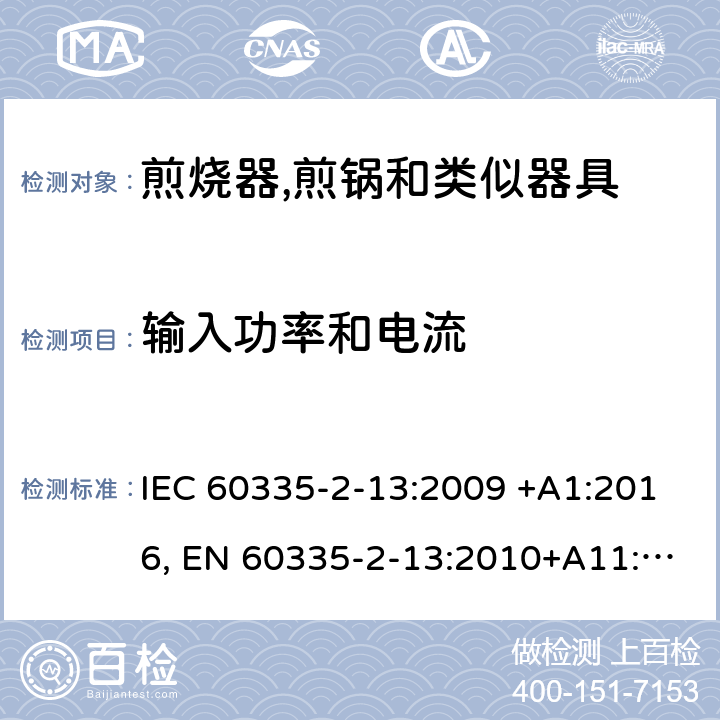 输入功率和电流 家用和类似用途电器的安全.第2-13部分:深油炸锅、油煎锅及类似器具的特殊要求 IEC 60335-2-13:2009 +A1:2016, EN 60335-2-13:2010+A11:2012+A2：2019, AS/NZS 60335.2.13:2017, GB 4706.56-2008 10