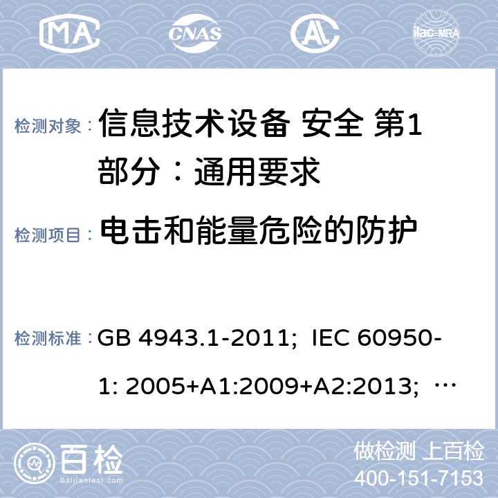 电击和能量危险的防护 信息技术设备 安全 第1部分：通用要求 GB 4943.1-2011; IEC 60950-1: 2005+A1:2009+A2:2013; EN 60950-1: 2006+A11:2009+A1:2010+A12:2011+A2:2013; AS/NZS 60950.1:2011+A1:2012; AS/NZS 60950.1:2015; BS EN 60950-1:2006+A2:2013 2.1