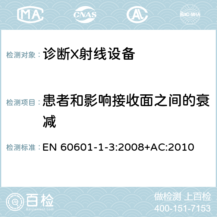 患者和影响接收面之间的衰减 医用电气设备 第1-3部分：基本安全和基本性能通用要求并列标准：诊断用X射线设备的辐射防护 EN 60601-1-3:2008+AC:2010 10