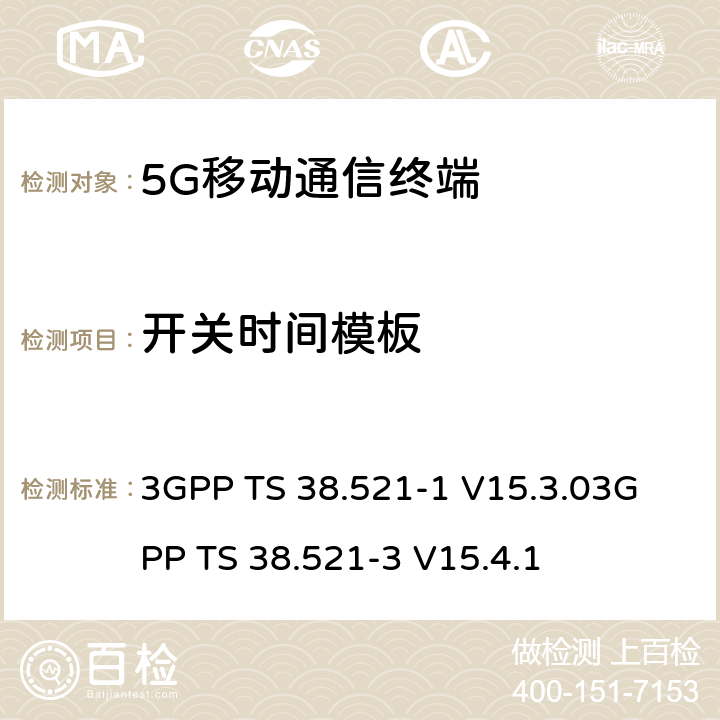 开关时间模板 3GPP TS 38.521 《5G NR 用户设备一致性规范；无线电发射和接收；第一部分：范围1 SA部分》《5G NR 用户设备一致性规范；无线电发射和接收；第三部分：范围1与范围2与其他无线电协同工作》 -1 V15.3.0
-3 V15.4.1 6.3.3