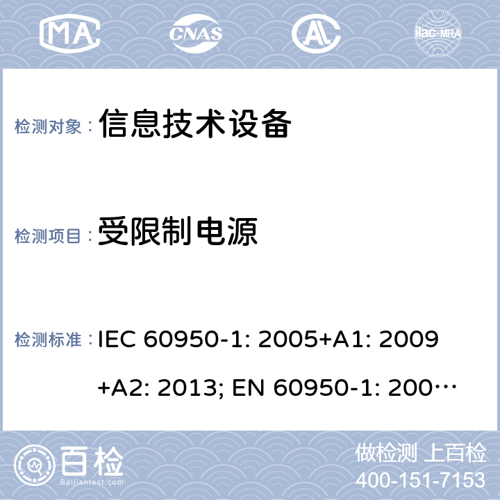 受限制电源 信息技术设备 安全 第1部分：通用要求 IEC 60950-1: 2005+A1: 2009 +A2: 2013; EN 60950-1: 2006+A11: 2009+A1: 2010+A12: 2011+A2: 2013; UL 60950-1:2019, AS/NZS 60950.1: 2015, GB 4943.1-2011 2.5