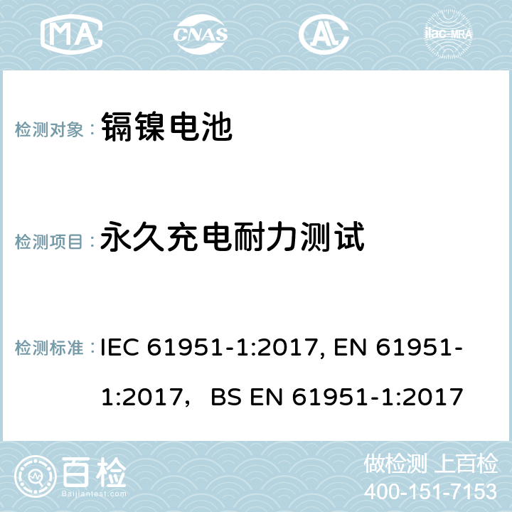 永久充电耐力测试 含碱性或其他非酸性电解质的蓄电池和蓄电池组-便携式密封单体蓄电池- 第1部分：镍镉电池 IEC 61951-1:2017, EN 61951-1:2017，
BS EN 61951-1:2017 7.5.2