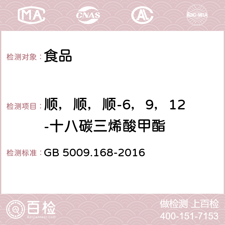 顺，顺，顺-6，9，12-十八碳三烯酸甲酯 食品安全国家标准 食品中脂肪酸的测定 GB 5009.168-2016