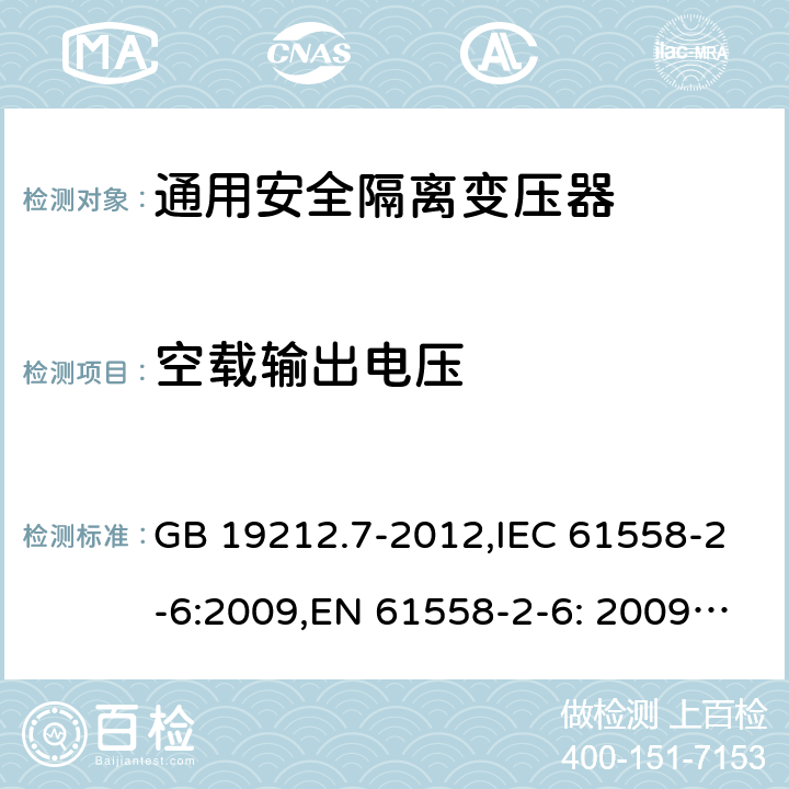 空载输出电压 电源电压为1100V及以下的变压器、电抗器、电源装置和类似产品的安全 第7部分：安全隔离变压器和内装安全隔离变压器的电源装置的特殊要求和试验 GB 19212.7-2012,IEC 61558-2-6:2009,EN 61558-2-6: 2009,AS/NZS 61558.2.6: 2009 12