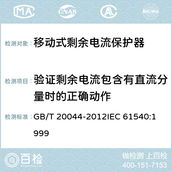 验证剩余电流包含有直流分量时的正确动作 电气附件家用和类似用途的不带电过电流保护的移动式剩余电流装置（PRDC） GB/T 20044-2012
IEC 61540:1999 9.21