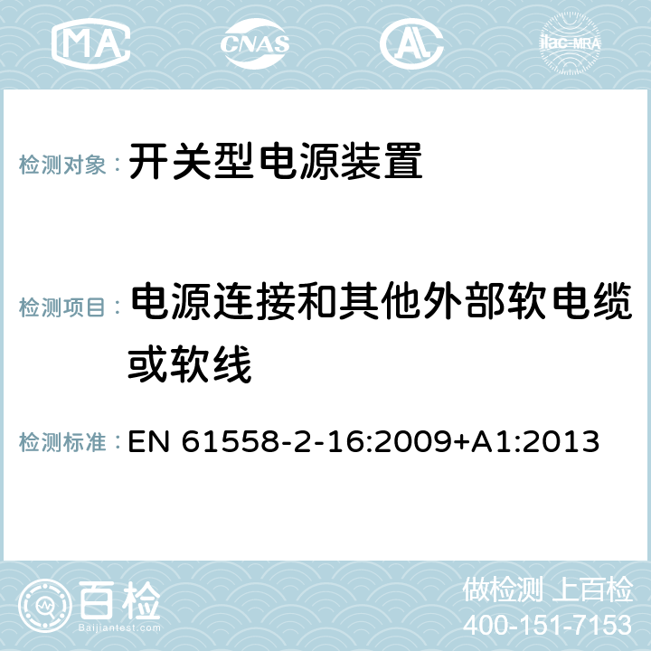 电源连接和其他外部软电缆或软线 电源电压为1100V及以下的变压器、电抗器、电源装置和类似产品的安全 第2-16部分:开关型电源装置和开关型电源装置用变压器的特殊要求和试验 EN 61558-2-16:2009+A1:2013 22