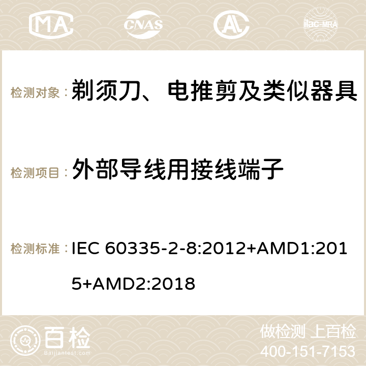 外部导线用接线端子 家用和类似用途电器的安全 剃须刀、电推剪及类似器具的特殊要求 IEC 60335-2-8:2012+AMD1:2015+AMD2:2018 26