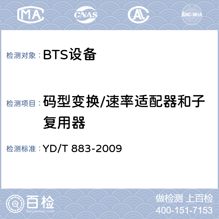 码型变换/速率适配器和子复用器 900/1800MHz TDMA数字蜂窝移动通信网基站子系统设备技术要求及无线指标测试方法 YD/T 883-2009 5.12