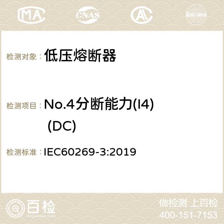 No.4分断能力(I4) (DC) 低压熔断器 第3部分:非熟练人员使用的熔断器的补充要求(主要用于家用和类似用途的熔断器)标准化熔断器系统示例A至F IEC60269-3:2019 8.5