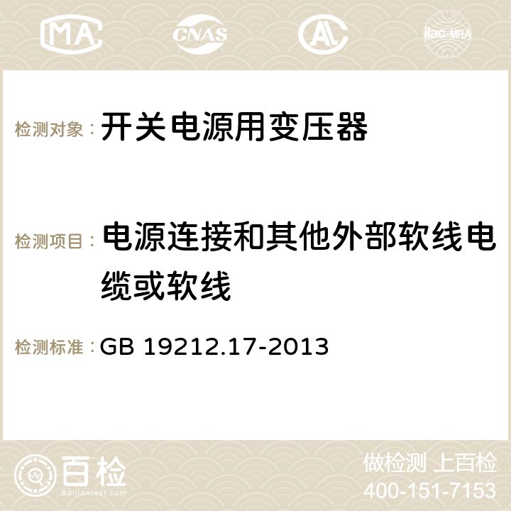 電源連接和其他外部軟線(xiàn)電纜或軟線(xiàn) 電源電壓為1100V及以下的變壓器、電抗器、電源裝置和類(lèi)似產(chǎn)品的安全 第17部分：開(kāi)關(guān)型電源裝置和開(kāi)關(guān)型電源裝置用變壓器的特殊要求和試驗(yàn) GB 19212.17-2013 22