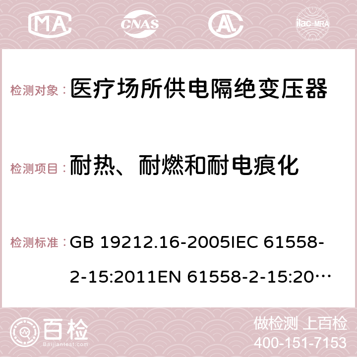 耐热、耐燃和耐电痕化 医疗场所供电隔绝变压器的特殊要求 GB 19212.16-2005
IEC 61558-2-15:2011
EN 61558-2-15:2012
AS/NZS 61558.2.7:2008+A1:2012 27