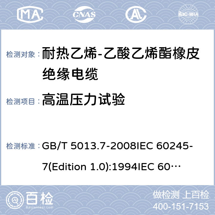 高温压力试验 额定电压450/750V及以下橡皮绝缘电缆 第7部分:耐热乙烯-乙酸乙烯酯橡皮绝缘电缆 GB/T 5013.7-2008
IEC 60245-7(Edition 1.0):1994
IEC 60245-7:1994+A1:1997 表2中3.5