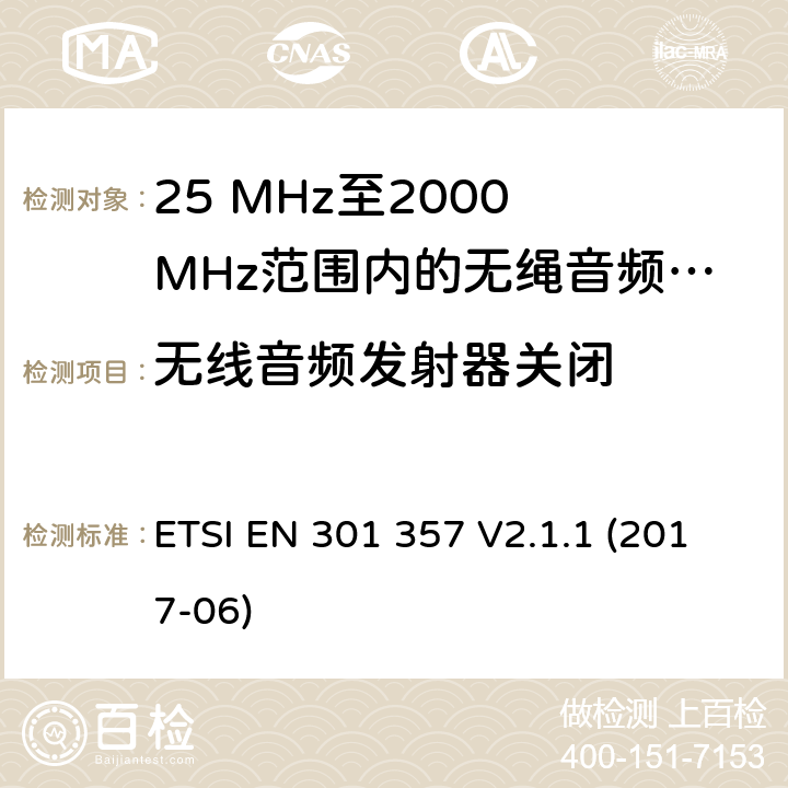 无线音频发射器关闭 25 MHz至2000 MHz范围内的无绳音频设备 ETSI EN 301 357 V2.1.1 (2017-06) 8.8
