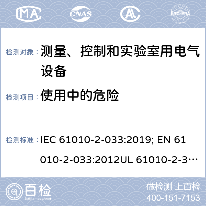 使用中的危险 IEC 61010-2-03 测量，控制和实验用设备的安全 第2-033部分 家用或专业用途,可测量供电电源的手持万用表和其他测试用表的安全要求 3:2019; EN 61010-2-033:2012UL 61010-2-33:2014 CAN/CSA-C22.2 NO. 61010-2-033:14 16