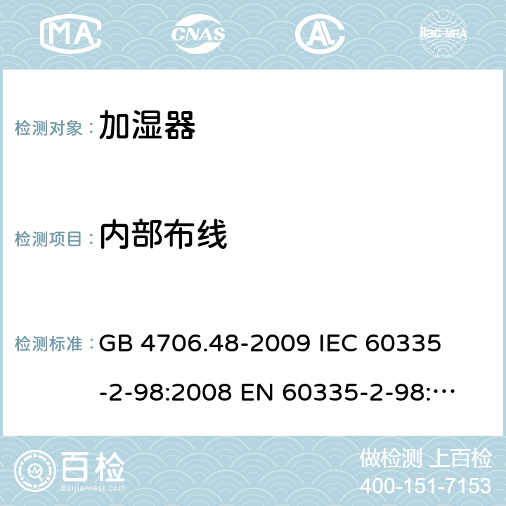 内部布线 家用和类似用途电器的安全 加湿器的特殊要求 
GB 4706.48-2009 
IEC 60335-2-98:2008 
EN 60335-2-98:2003+A1:2005+A2:2008 23