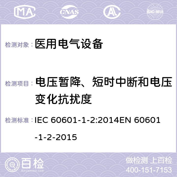 电压暂降、短时中断和电压变化抗扰度 《医用电气设备 第1-2部分：安全通用要求 并列标准：电磁兼容 要求和试验》 IEC 60601-1-2:2014
EN 60601-1-2-2015 Table 1