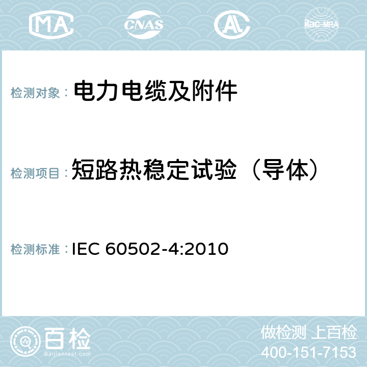 短路热稳定试验（导体） IEC 60502-4-2010 额定电压1kV(Um=1.2kV)到30kV(Um=36kV)挤包绝缘电力电缆及附件 第4部分:额定电压6kV(Um=7.2kV)到30kV(Um=36kV)电缆附件试验要求