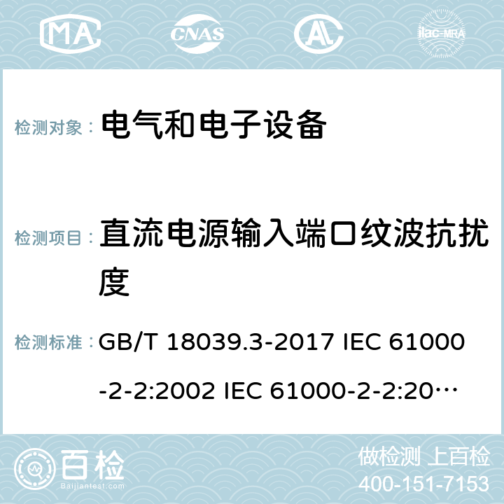 直流电源输入端口纹波抗扰度 电磁兼容 环境 公用低压供电系统低频传导骚扰及信号传输的兼容水平 GB/T 18039.3-2017 IEC 61000-2-2:2002 IEC 61000-2-2:2002+A1:2017 IEC 61000-2-2:2002+A1:2017+A2:2018 EN 61000-2-2:2002+A2:2019 4.9