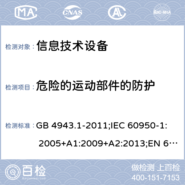 危险的运动部件的防护 信息技术设备 安全 第1部分：通用要求 GB 4943.1-2011;IEC 60950-1: 2005+A1:2009+A2:2013;EN 60950-1:2006+A11:2009+A1:2010+A12:2011+A2:2013 4.4