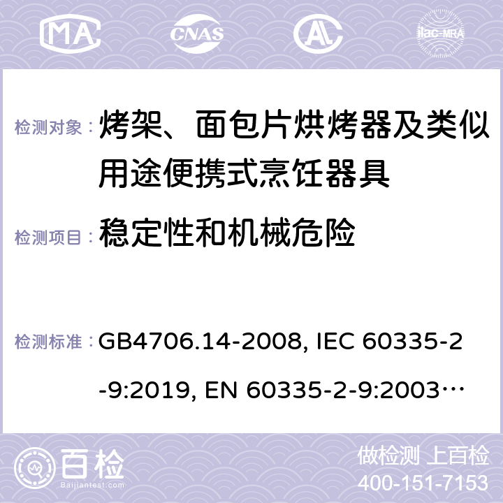 稳定性和机械危险 家用和类似用途电器的安全烤架、面包片烘烤器及类似用途便携式烹饪器具的特殊要求 GB4706.14-2008, IEC 60335-2-9:2019, EN 60335-2-9:2003/A13:2010/AC:2012, AS/NZS60335.2.9-2014+AMD3:2017 20