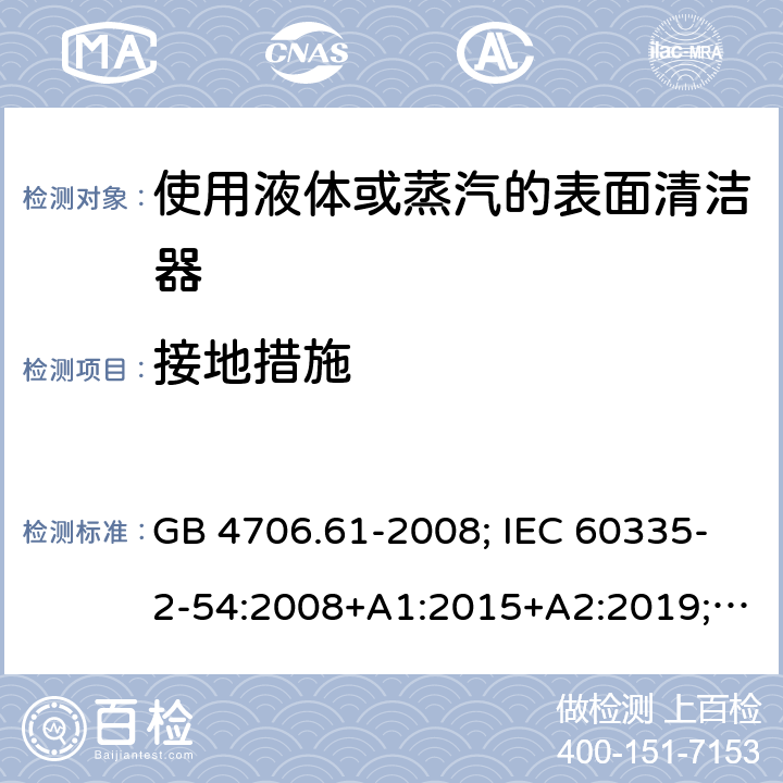 接地措施 使用液体或蒸汽的表面清洁器 GB 4706.61-2008; IEC 60335-2-54:2008+A1:2015+A2:2019; EN 60335-2-54: 2008+A11:2012+A1:2015; AS/NZS 60335.2.54:2010+A1:2010+A2:2016 27