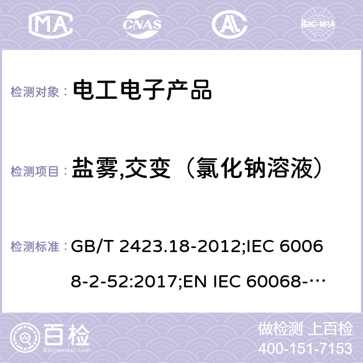 盐雾,交变（氯化钠溶液） 电工电子产品环境试验 第2部分:试验方法 试验Kb:盐雾,交变（氯化钠溶液） GB/T 2423.18-2012;
IEC 60068-2-52:2017;
EN IEC 60068-2-52:2018