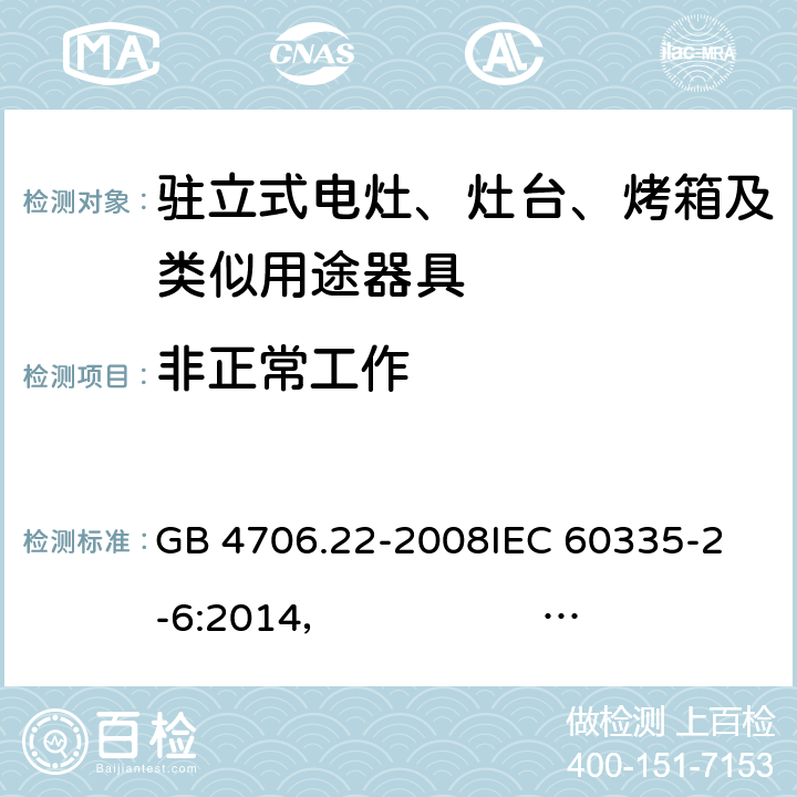 非正常工作 驻立式电灶、灶台、烤箱及类似用途器具的特殊要求 GB 4706.22-2008
IEC 60335-2-6:2014， IEC 60335-2-6:2014+A1:2018
EN 60335-2-6:2003 +A1:2005+A2:2008 +A11:2010+A12:2012 +A13:2013 
EN 60335-2-6:2015
AS/NZS 60335.2.6:2014+A1:2015 
 AS/NZS 60335.2.6:2014/Amdt 2:2019 19