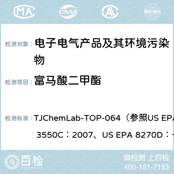 富马酸二甲酯 塑料和干燥剂中富马酸二甲酯含量的测定 TJChemLab-TOP-064
（参照US EPA 3550C：2007、
US EPA 8270D：2014)