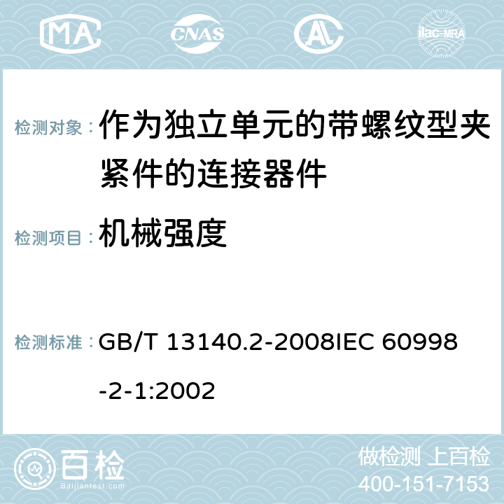 机械强度 家用和类似用途低压电路用的连接器件 第2部分:作为独立单元的带螺纹型夹紧件的连接器件的特殊要求 GB/T 13140.2-2008
IEC 60998-2-1:2002 14