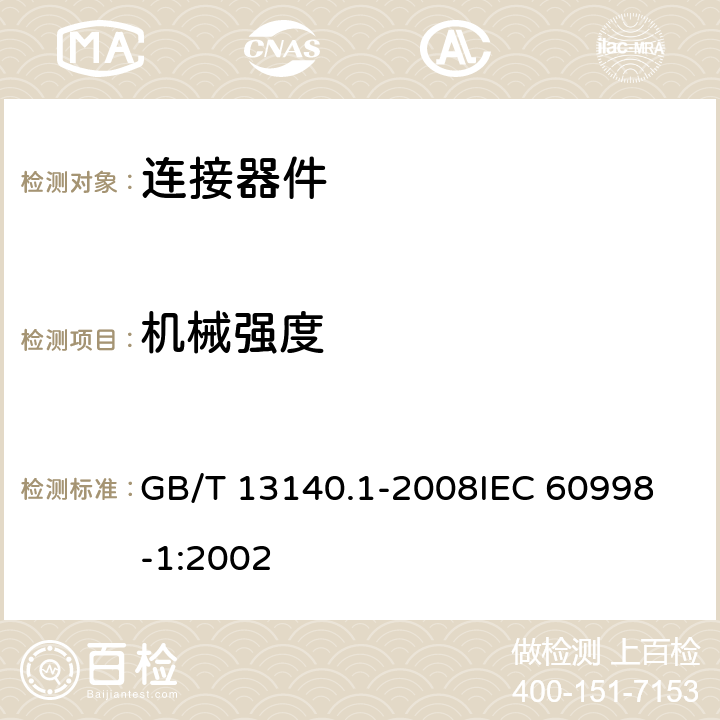 机械强度 家用和类似用途低压电路用的连接器件 第1部分：通用要求 GB/T 13140.1-2008
IEC 60998-1:2002 14