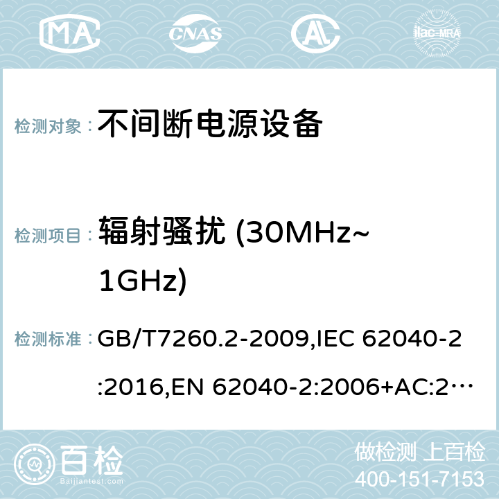 辐射骚扰 (30MHz~1GHz) 不间断电源设备(UPS) 第2部分：电磁兼容性(EMC)要求 GB/T7260.2-2009,IEC 62040-2:2016,EN 62040-2:2006+AC:2006,EN IEC 62040-2:2018,AS IEC 62040.2:2019 6.5