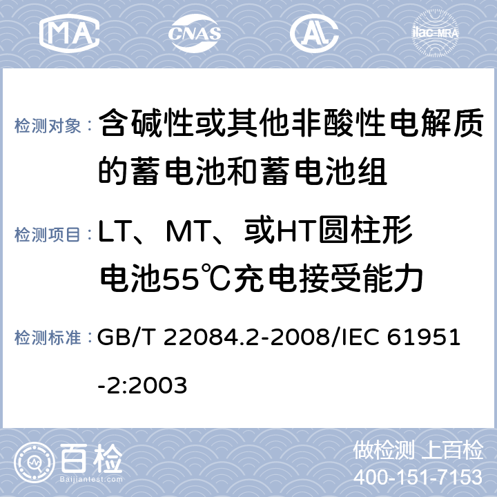 LT、MT、或HT圆柱形电池55℃充电接受能力 含碱性或其他非酸性电解质的蓄电池和蓄电池组——便携式密封单体蓄电池 第2部分：金属氢化物镍电池 GB/T 22084.2-2008/IEC 61951-2:2003 7.9