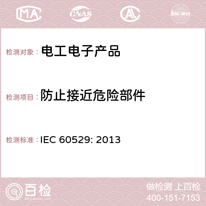 防止接近危险部件 外壳防护等级(IP代码) IEC 60529: 2013 5.1、12