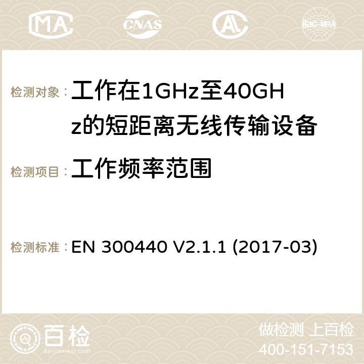 工作频率范围 短距离设备（SRD）; 无线电设备工作在1GHz-40GHz频率范围的无线设备 EN 300440 V2.1.1 (2017-03) 4.2.3