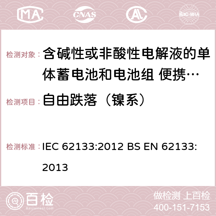 自由跌落（镍系） 含碱性或其他非酸性电解质的蓄电池和蓄电池组 便携式密封蓄电池和蓄电池组的安全性要求 IEC 62133:2012 BS EN 62133:2013 7.3.3