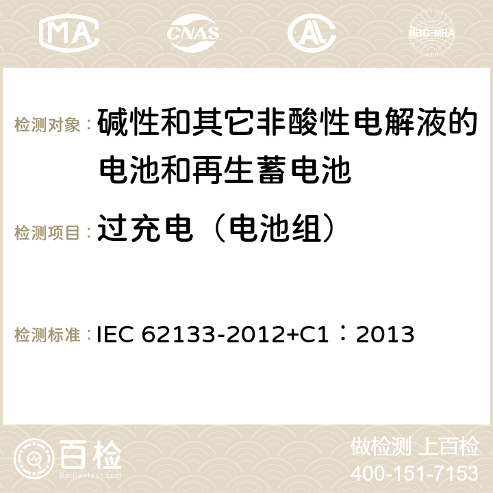 过充电（电池组） 含碱性或其它非酸性电解质的蓄电池和蓄电池组 便携式密封蓄电池和蓄电池组的安全性要求 IEC 62133-2012+C1：2013 8.3.6