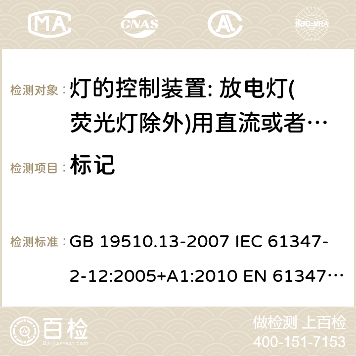 標記 燈的控制裝置 第13部分: 放電燈（熒光燈除外）用直流或交流電子鎮流器的特殊要求 GB 19510.13-2007 IEC 61347-2-12:2005+A1:2010 EN 61347-2-12:2005+ A1:2010 BS EN 61347-2-12: 2005+ A1: 2010 7.2